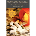The Myth of the Chemical Cure: A Critique of Psychiatric Drug Treatment