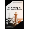 Paul Morphy, the Chess Champion: His Exploits and Triumphs in Europe