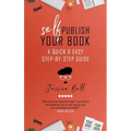 Self-Publish Your Book: A Quick & Easy Step-by-Step Guide