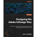 Designing the Adobe InDesign Way: Explore 100+ recipes for creating stunning layouts with the leading desktop publishing software