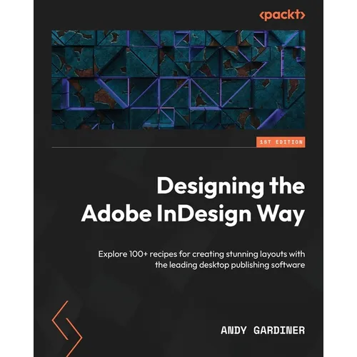 Designing the Adobe InDesign Way: Explore 100+ recipes for creating stunning layouts with the leading desktop publishing software