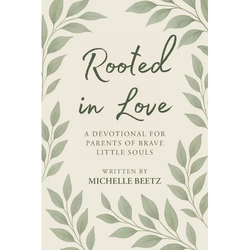Rooted In Love A Devotional for Parents of Brave Little Souls