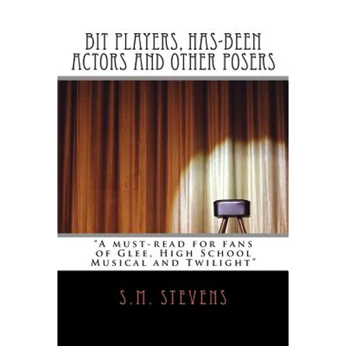 Bit Players, Has-Been Actors and Other Posers: A must-read for fans of Glee, High School Musical and Twilight