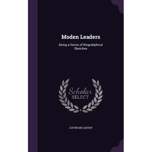Moden Leaders: Being a Series of Biograhphical Sketches