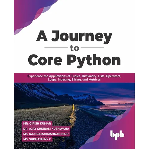 A Journey to Core Python: Experience the Applications of Tuples, Dictionary, Lists, Operators, Loops, Indexing, Slicing, and Matrices