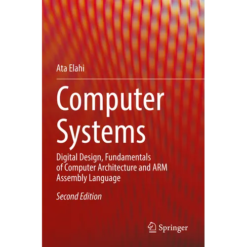 Computer Systems: Digital Design, Fundamentals of Computer Architecture and Arm Assembly Language