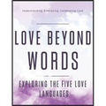 Love Beyond Words: Exploring the Five Languages: Understanding, Embracing, and Celebrating Love