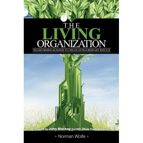 The Living Organization: Transforming Business to Create Extraordinary Results