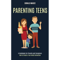 Parenting Teens: A Guidebook for Parents and Caregivers (How to Create a True Family Connection)