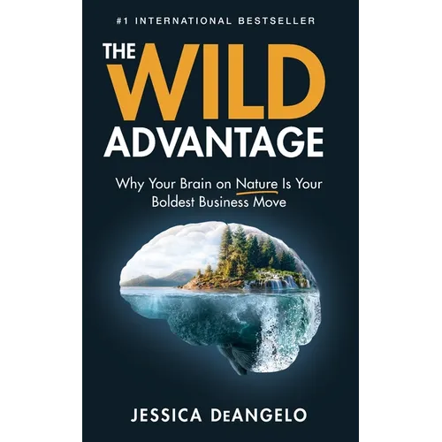The Wild Advantage: Why Your Brain on Nature Is Your Boldest Business Move