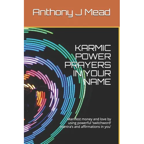 Karmic Power Prayers in Your Name: Manifest Money and Love by Using Powerful 'switchword' Mantra's and Affirmations in You'