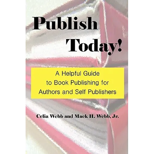 Publish Today! a Helpful Guide to Book Publishing for Authors and Self Publishers