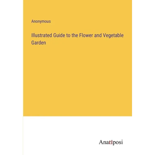 Illustrated Guide to the Flower and Vegetable Garden
