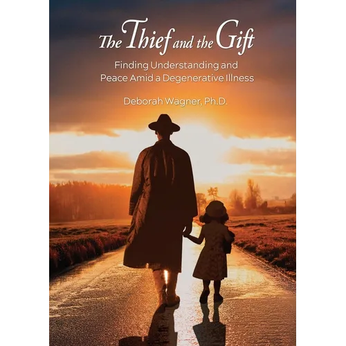 The Thief and the Gift: Finding Understanding and Peace Amid a Degenerative Illness