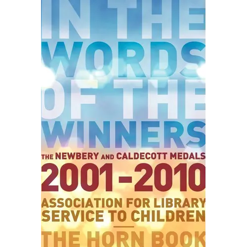 In the Words of the Winners: The Newbery and Caldecott Medals 2001-2010