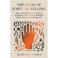 The Book of Fortune-Telling - How to Tell Character and the Future by Palmistry, Cards, Numbers, Phrenology, Handwriting, Dreams, Astrology, Etc