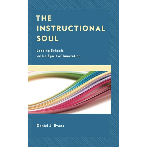 The Instructional Soul: Leading Schools with a Spirit of Innovation