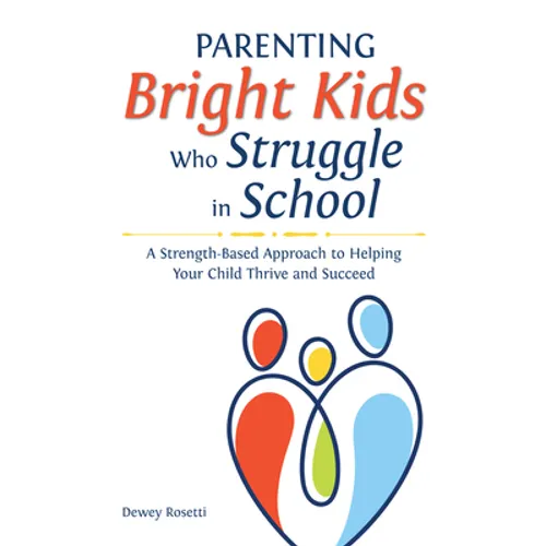 Parenting Bright Kids Who Struggle in School: A Strength-Based Approach to Helping Your Child Thrive and Succeed