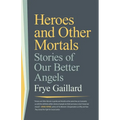 Heroes and Other Mortals: Stories of Our Better Angels