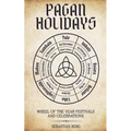 Pagan Holidays: Wheel of the Year Festivals and Celebrations