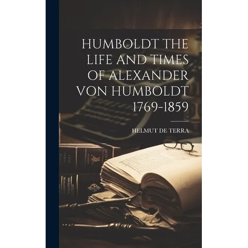 Humboldt the Life and Times of Alexander Von Humboldt 1769-1859