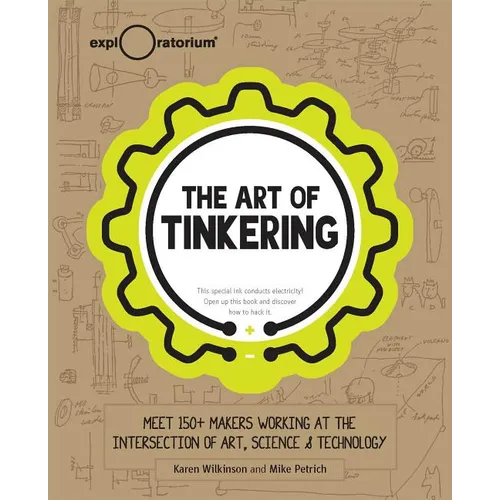 The Art of Tinkering: Meet 150+ Makers Working at the Intersection of Art, Science & Technology