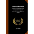 Universal Biography: Containing a Copious Account, Critical and Historical, of the Life and Character, Labors and Actions of Eminent Person