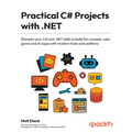 Practical C# Projects with .NET: Sharpen your C# and .NET skills to build fun console, web, game and AI apps with modern tools and patterns