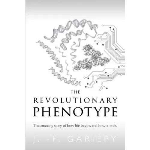 The Revolutionary Phenotype: The amazing story of how life begins and how it ends