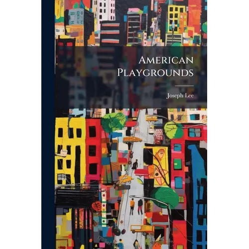 American Playgrounds: Their Construction, Equipment, Maintenance and Utility