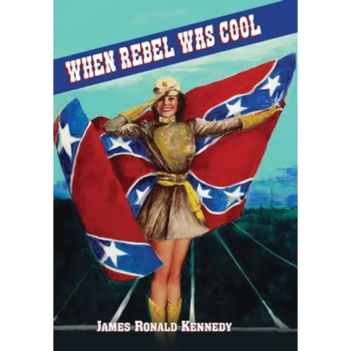 When Rebel Was Cool: Growing up in Dixie 1950-1965