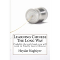 Learning Chinese The Long Way: Probably the only book you will need to Finally Learn Chinese