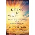 Dying to Wake Up: A Doctor's Voyage Into the Afterlife and the Wisdom He Brought Back