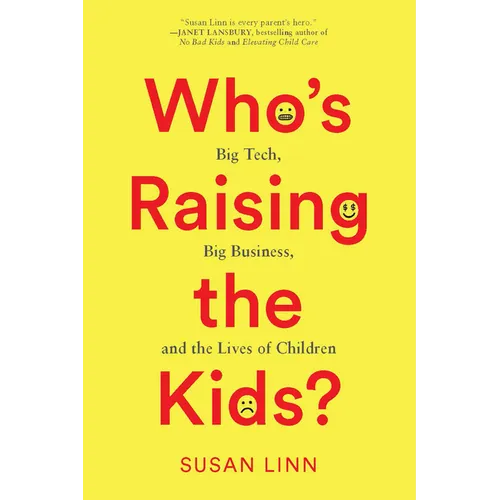 Who's Raising the Kids?: Big Tech, Big Business, and the Lives of Children
