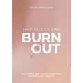 Burnout True Self Calling: Your Chakra Healing Guide to Burnout and finding your True Self