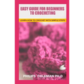 Easy Guide for Beginners to Crocheting: Learn How To Crochet With Simple Steps