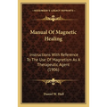 Manual Of Magnetic Healing: Instructions With Reference To The Use Of Magnetism As A Therapeutic Agent (1906)