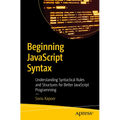 Beginning JavaScript Syntax: Understanding Syntactical Rules and Structures for Better JavaScript Programming