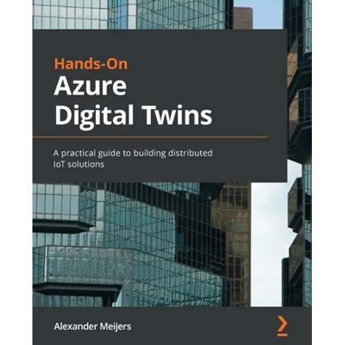 Hands-On Azure Digital Twins: A practical guide to building distributed IoT solutions