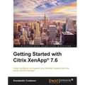 Getting Started with Citrix XenApp(R) 7.6: Getting Started with Citrix XenApp 7.6