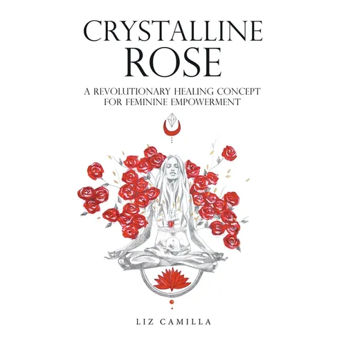 Crystalline Rose: A Revolutionary Healing Concept for Feminine Empowerment