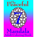 The Peaceful Mandala Adult Coloring Book No. 7: A Fun And Relaxing Coloring Book For Grown Ups