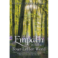 Empath Is Not a Four-Letter Word: A Guide for Six-Sensory People Living in a Five-Sensory World a Personal Journey of an Awakening Empath, with Conver