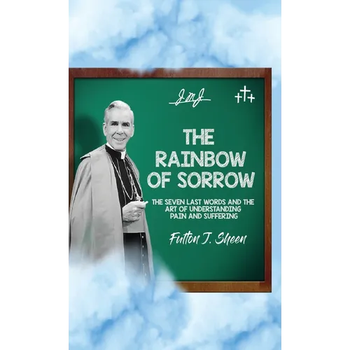 The Rainbow of Sorrow: The Seven Last Words and the Art of Understanding Pain and Suffering