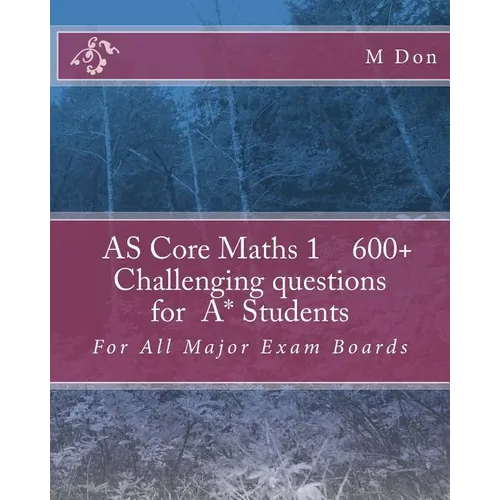 AS Core Math 1, Exam Style 600+ challenging questions for A* Students: For All Major Exam Boards