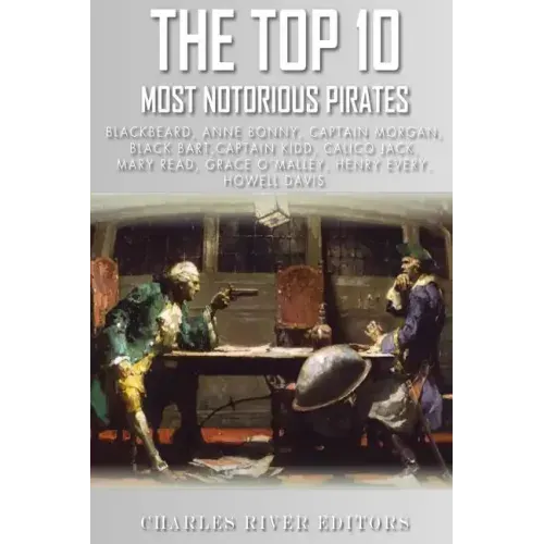 The Top 10 Most Notorious Pirates: Blackbeard, Captain Kidd, Captain Morgan, Grace O'Malley, Black Bart, Calico Jack, Anne Bonny, Mary Read, Henry Eve