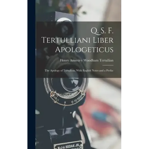 Q. S. F. Tertulliani Liber Apologeticus: The Apology of Tertullian, With English Notes and a Prefac