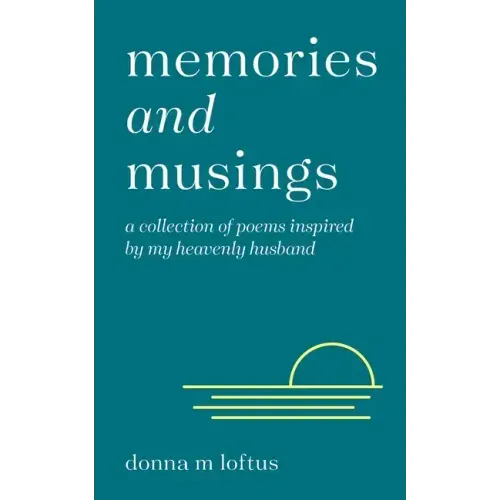Memories and Musings: A Collection of Poems Inspired by My Heavenly Husband
