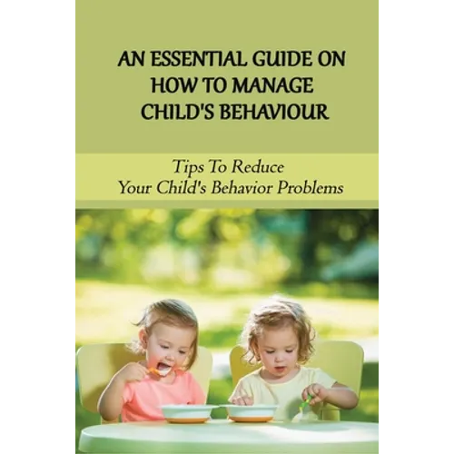 An Essential Guide On How To Manage Child's Behaviour: Tips To Reduce Your Child's Behavior Problems: Child Behaviour Observation