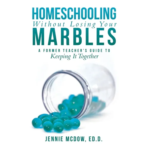 Homeschooling Without Losing Your Marbles: A Former Teacher's Guide to Keeping It Together